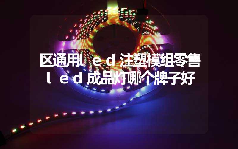 区通用led注塑模组零售 led成品灯哪个牌子好